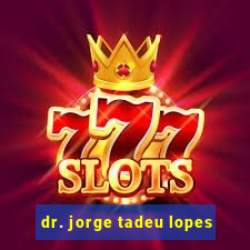 dr. jorge tadeu lopes